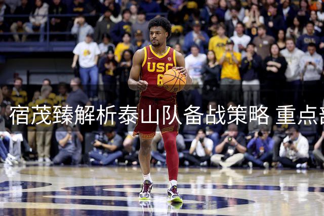 宿茂臻解析泰山队备战策略 重点部署限制玉昆锋线三叉戟