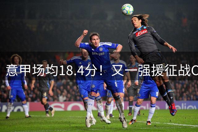 意甲场均18.4分！又一强援征战CBA，补强后卫线，联手强人或冲冠