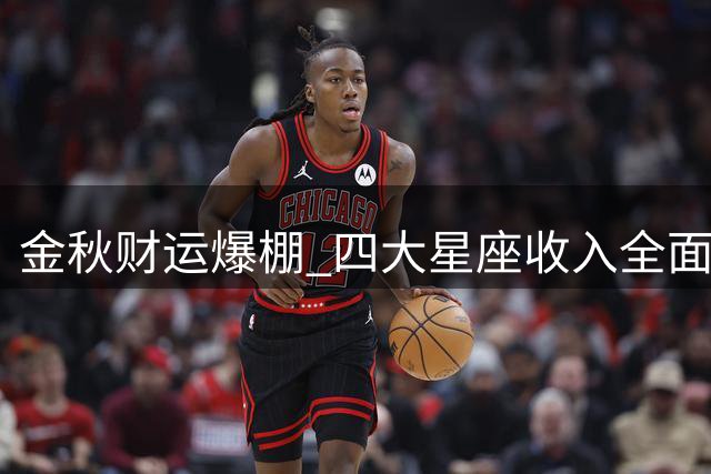 金秋财运爆棚 四大星座收入全面看涨